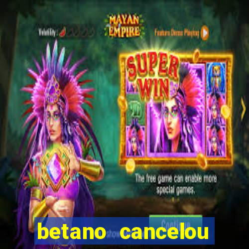 betano cancelou minha conta